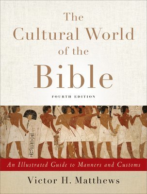 The Cultural World of the Bible  An Illustrated Guide to Manners and Customs 1