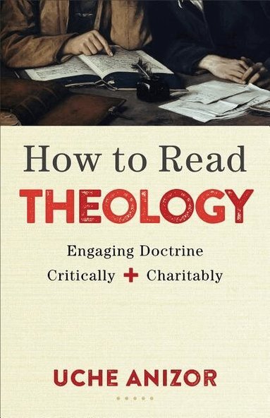 Uche Anizor - How to Read Theology – Engaging Doctrine Critically and Charitably, Häftad