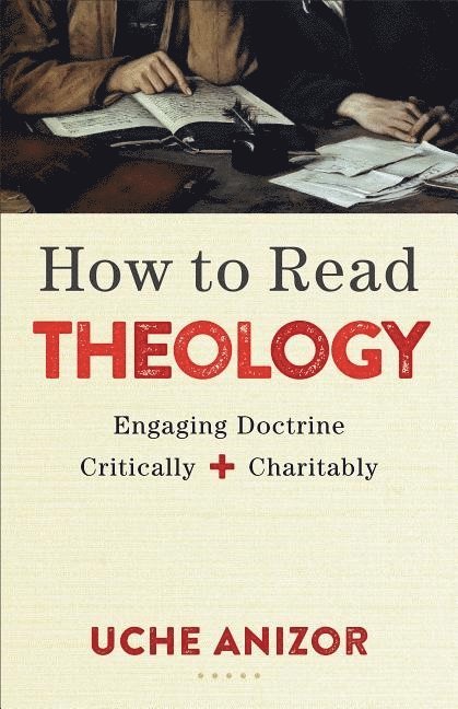 Uche Anizor - How to Read Theology – Engaging Doctrine Critically and Charitably, Häftad