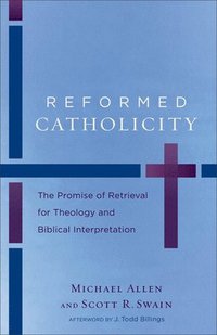 bokomslag Reformed Catholicity  The Promise of Retrieval for Theology and Biblical Interpretation