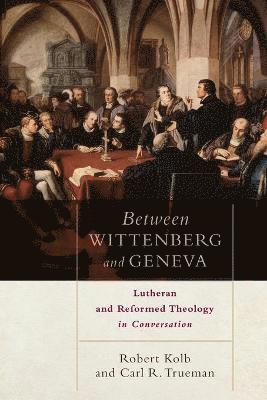 bokomslag Between Wittenberg and Geneva - Lutheran and Reformed Theology in Conversation