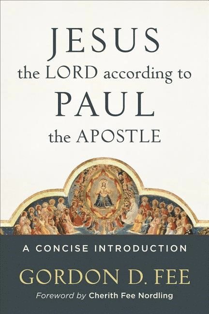 Gordon D. Fee, Cherith Nordling, Dr Gordon D Fee, Gordon D Fee - Jesus the Lord according to Paul the Apostle – A Concise Introduction, Häftad