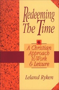 bokomslag Redeeming the Time: A Christian Approach to Work and Leisure