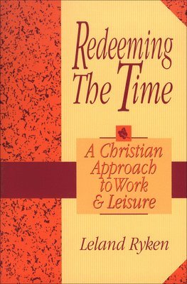 bokomslag Redeeming the Time: A Christian Approach to Work and Leisure