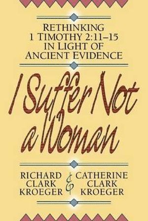 bokomslag I Suffer Not a Woman - Rethinking I Timothy 2:11-15 in Light of Ancient Evidence
