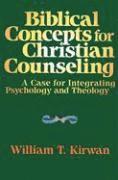 Biblical Concepts for Christian Counseling  A Case for Integrating Psychology and Theology 1