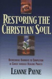 bokomslag Restoring the Christian Soul - Overcoming Barriers to Completion in Christ through Healing Prayer