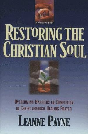 bokomslag Restoring the Christian Soul - Overcoming Barriers to Completion in Christ through Healing Prayer