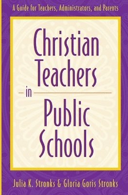 Julia K. Stronks, Gloria Goris Stronks - Christian Teachers in Public Schools – A Guide for Teachers, Administrators, and Parents, Häftad