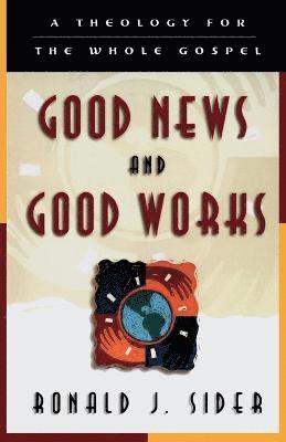 Good News and Good Works  A Theology for the Whole Gospel 1