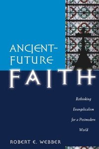 bokomslag Ancient-Future Faith - Rethinking Evangelicalism for a Postmodern World