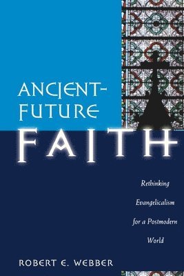 bokomslag AncientFuture Faith  Rethinking Evangelicalism for a Postmodern World