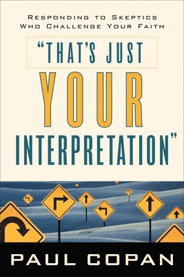 Paul Copan - That's Just Your Interpretation, Häftad