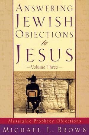 Michael L. Brown - Answering Jewish Objections to Jesus – Messianic Prophecy Objections, Häftad