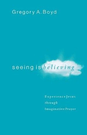 Gregory A. Boyd - Seeing Is Believing – Experience Jesus through Imaginative Prayer, Häftad