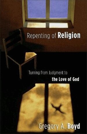 Gregory A. Boyd - Repenting of Religion – Turning from Judgment to the Love of God, Häftad
