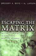 Gregory A. Boyd, Al Larson, Gregory A Boyd - Escaping the Matrix – Setting Your Mind Free to Experience Real Life in Christ, Häftad