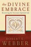 bokomslag The Divine Embrace  Recovering the Passionate Spiritual Life