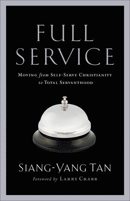 Siang–yang Tan, Larry Crabb, Siang-Yang Tan - Full Service – Moving from Self–Serve Christianity to Total Servanthood, Häftad