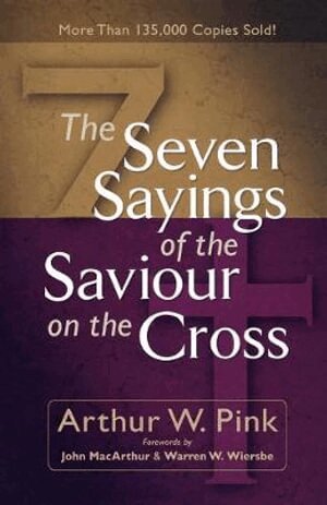 Arthur W. Pink, John Macarthur, Warren Wiersbe - Seven Sayings of the Saviour on the Cross, Häftad