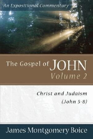 James Montgomer Boice - Gospel of John – Christ and Judaism (John 5–8), Häftad