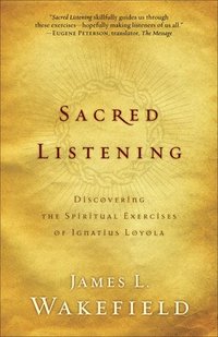 bokomslag Sacred Listening - Discovering the Spiritual Exercises of Ignatius Loyola