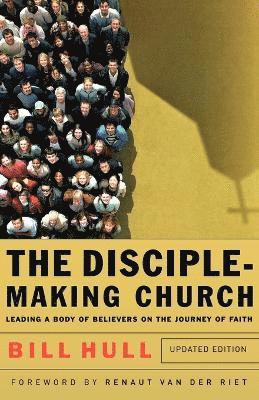 The DiscipleMaking Church  Leading a Body of Believers on the Journey of Faith 1