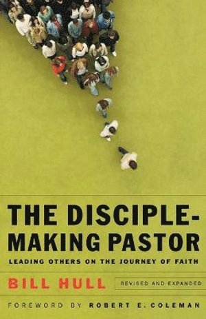 Bill Hull, Robert Coleman - Disciple–Making Pastor – Leading Others on the Journey of Faith, Häftad