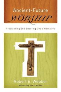 bokomslag AncientFuture Worship  Proclaiming and Enacting God`s Narrative