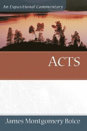 James Montgomer Boice, James Montgomery Boice - Acts – An Expositional Commentary, Häftad