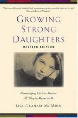 Growing Strong Daughters Encouraging Girls to Beco me All Theyre Meant to Be 1