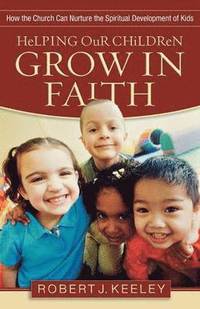 bokomslag Helping Our Children Grow in Faith - How the Church Can Nurture the Spiritual Development of Kids