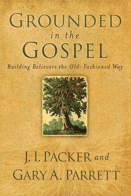 Grounded in the Gospel – Building Believers the Old–Fashioned Way