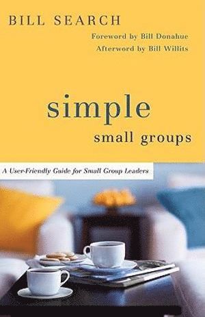 Bill Search, Bill Donahue, Bill Willits - Simple Small Groups – A User–Friendly Guide for Small Group Leaders, Häftad