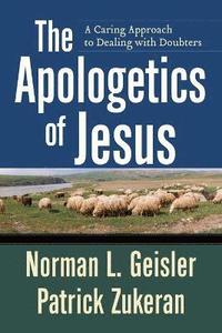 bokomslag The Apologetics of Jesus  A Caring Approach to Dealing with Doubters