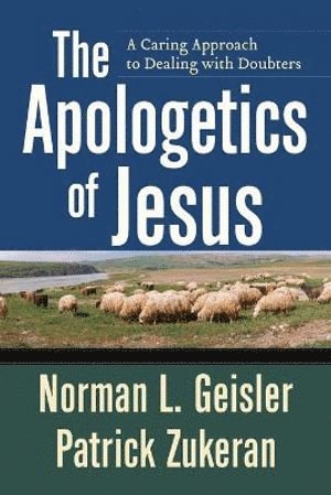 Norman L. Geisler, Patrick Zukeran, Norman L Geisler - Apologetics of Jesus – A Caring Approach to Dealing with Doubters, Häftad