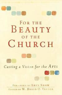 bokomslag For the Beauty of the Church  Casting a Vision for the Arts