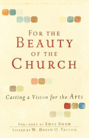 bokomslag For the Beauty of the Church  Casting a Vision for the Arts