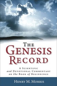 bokomslag The Genesis Record  A Scientific and Devotional Commentary on the Book of Beginnings