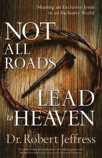 bokomslag Not All Roads Lead to Heaven  Sharing an Exclusive Jesus in an Inclusive World