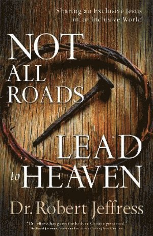 bokomslag Not All Roads Lead to Heaven - Sharing an Exclusive Jesus in an Inclusive World