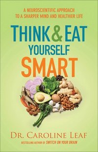 bokomslag Think and Eat Yourself Smart  A Neuroscientific Approach to a Sharper Mind and Healthier Life