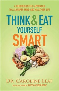 bokomslag Think and Eat Yourself Smart  A Neuroscientific Approach to a Sharper Mind and Healthier Life