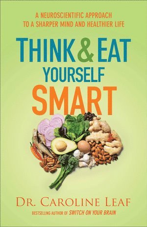 Think and Eat Yourself Smart  A Neuroscientific Approach to a Sharper Mind and Healthier Life 1