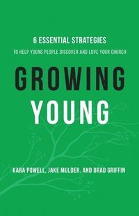 bokomslag Growing Young - Six Essential Strategies to Help Young People Discover and Love Your Church