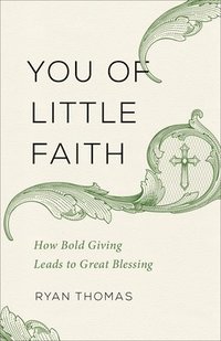 bokomslag You of Little Faith: How Bold Giving Leads to Great Blessing