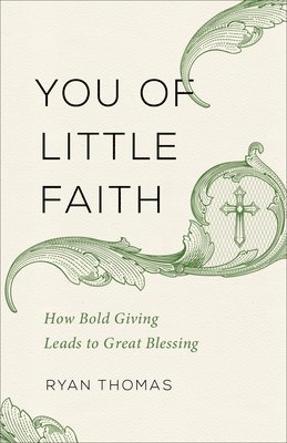bokomslag You of Little Faith: How Bold Giving Leads to Great Blessing