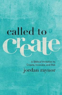 Called to Create  A Biblical Invitation to Create, Innovate, and Risk 1