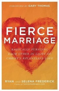 bokomslag Fierce Marriage - Radically Pursuing Each Other in Light of Christ`s Relentless Love