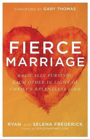 bokomslag Fierce Marriage - Radically Pursuing Each Other in Light of Christ`s Relentless Love